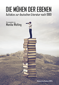 Die Mühen der Ebenen Aufsätze zur deutschen Literatur nach 1989, hrsg. von Monika Wolting